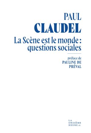 La Scène est le monde : questions sociales, de Paul Claudel